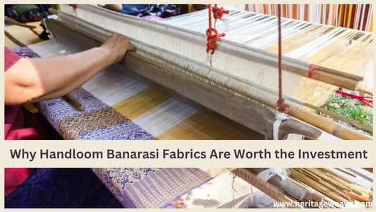 Why-Handloom-Banarasi-Fabrics-Are-Worth-the-Investment Heritage Weaves
